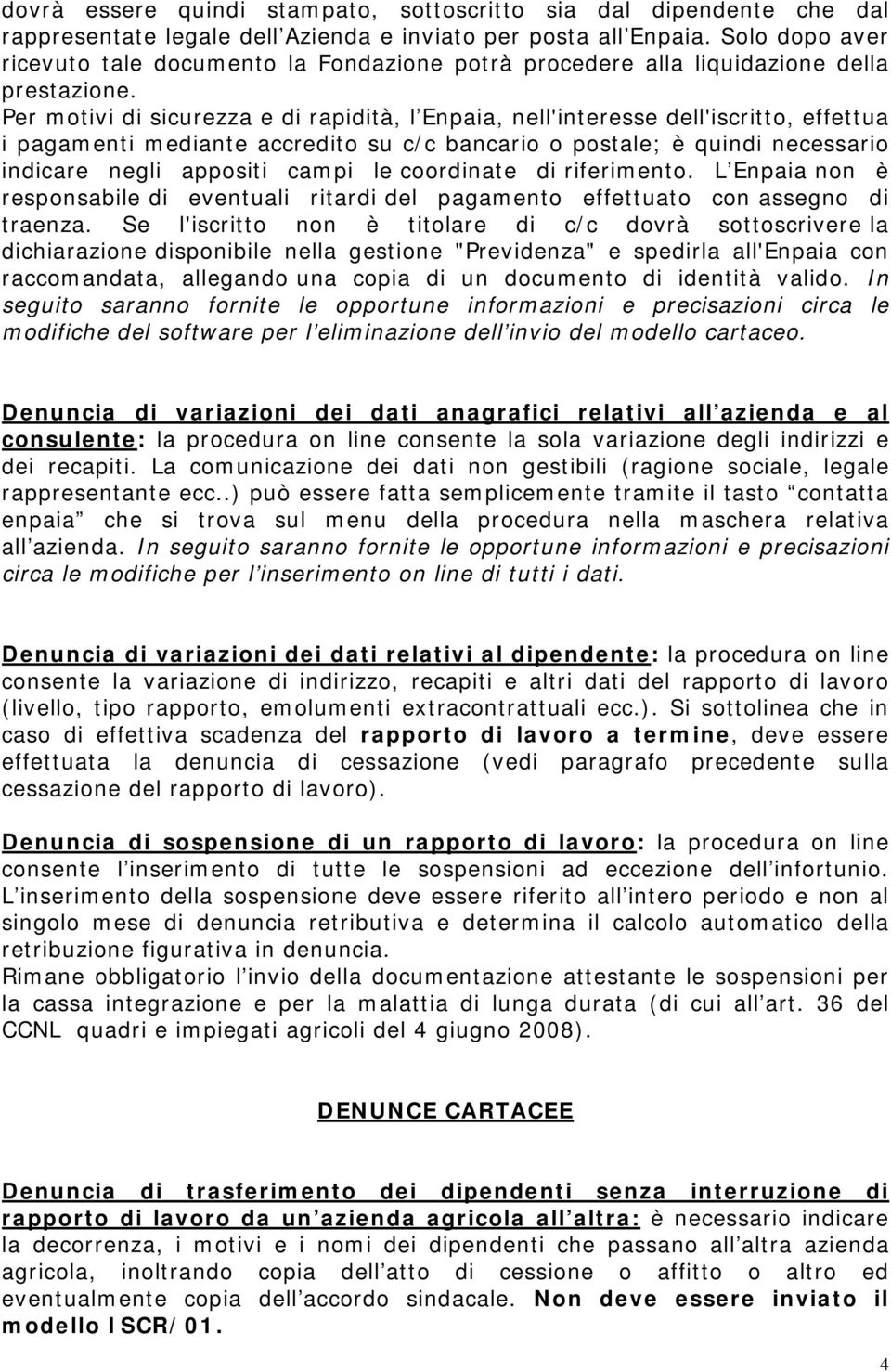 Per motivi di sicurezza e di rapidità, l Enpaia, nell'interesse dell'iscritto, effettua i pagamenti mediante accredito su c/c bancario o postale; è quindi necessario indicare negli appositi campi le