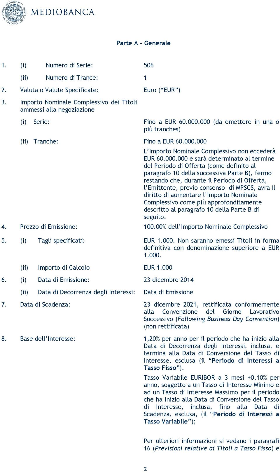 000.000 e sarà determinato al termine del Periodo di Offerta (come definito al paragrafo 10 della successiva Parte B), fermo restando che, durante il Periodo di Offerta, l Emittente, previo consenso