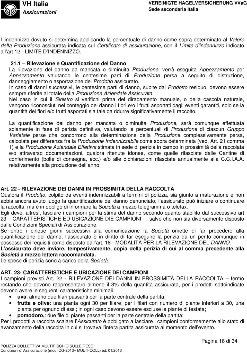 1 Rilevazione e Quantificazione del Danno La rilevazione del danno da mancata o diminuita Produzione, verrà eseguita Appezzamento per Appezzamento valutando le centesime parti di Produzione persa a