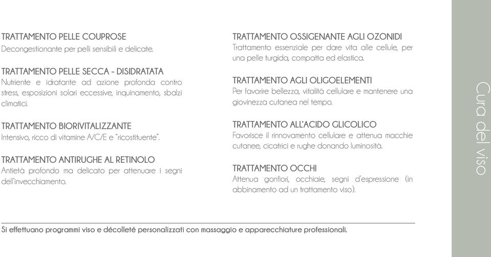 TRATTAMENTO BIORIVITALIZZANTE Intensivo, ricco di vitamine A/C/E e ricostituente. TRATTAMENTO ANTIRUGHE AL RETINOLO Antietà profondo ma delicato per attenuare i segni dell invecchiamento.