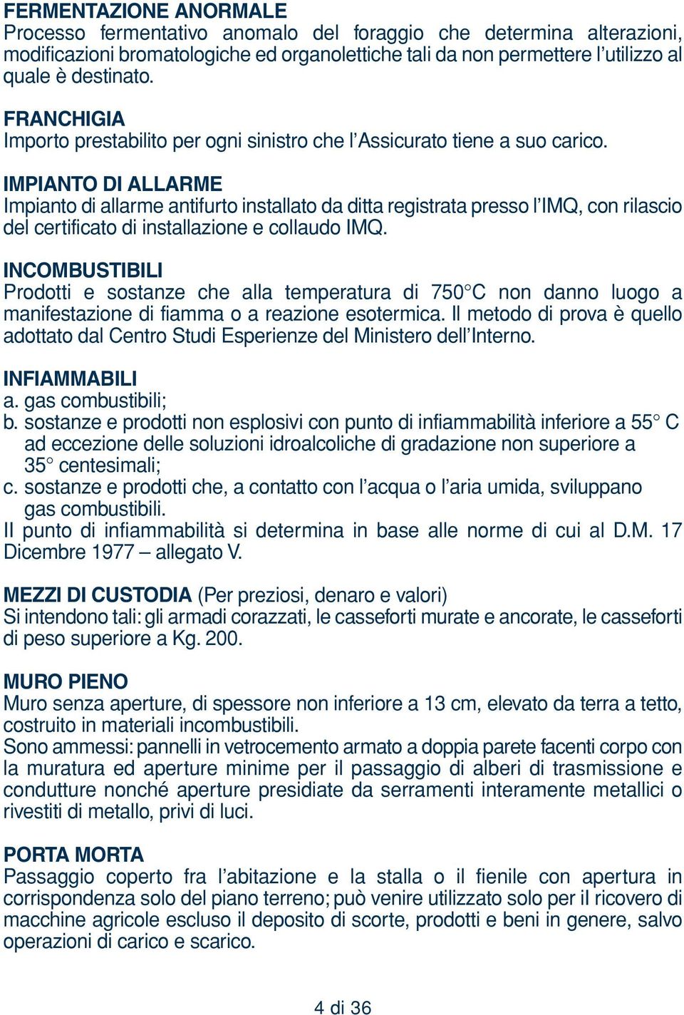 IMPIANTO DI ALLARME Impianto di allarme antifurto installato da ditta registrata presso l IMQ, con rilascio del certificato di installazione e collaudo IMQ.