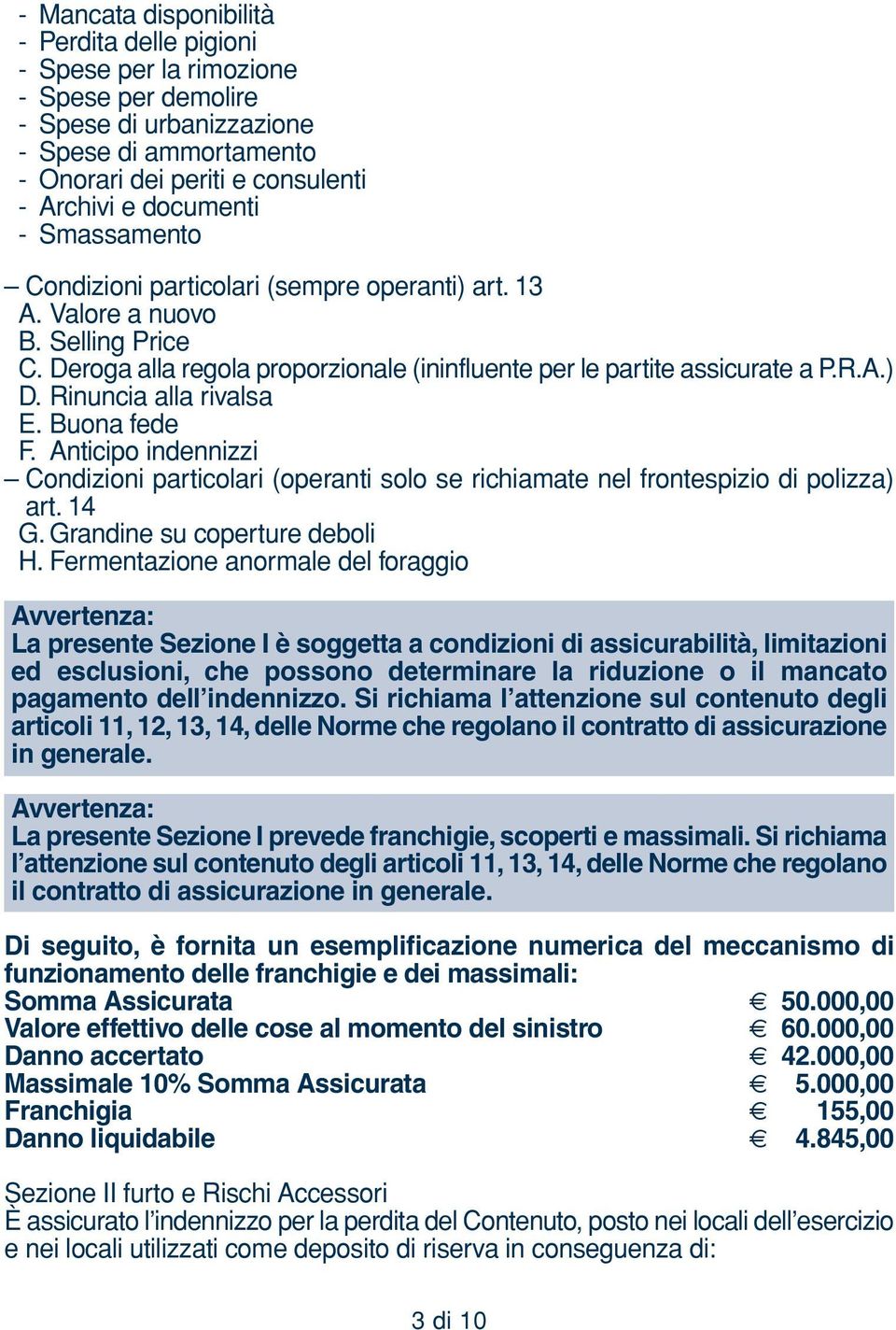 Rinuncia alla rivalsa E. Buona fede F. Anticipo indennizzi Condizioni particolari (operanti solo se richiamate nel frontespizio di polizza) art. 14 G. Grandine su coperture deboli H.