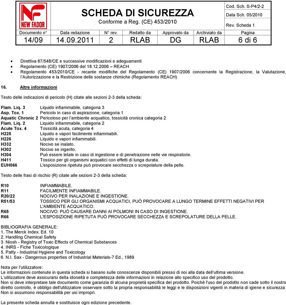 (Regolamento REACH) 16. Altre informazioni Testo delle indicazioni di pericolo (H) citate alle sezioni 2-3 della scheda: Flam. Liq. 3 Liquido infiammabile, categoria 3 Asp. Tox.