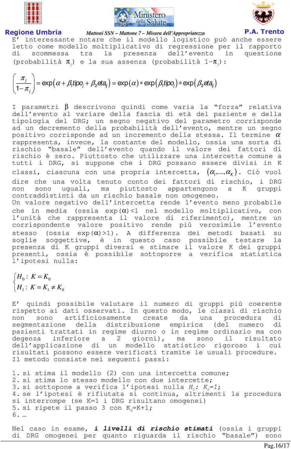 evento al variare della fascia di età del paziente e della tipologia del DRG; un segno negativo del parametro corrisponde ad un decremento della probabilità dell evento, mentre un segno positivo