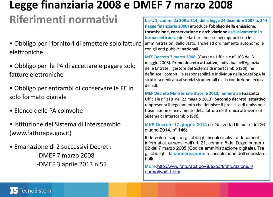 i fornitori di emettere solo fatture elettroniche Obbligo per le PA di accettare e pagare solo fatture elettroniche Obbligo per entrambi di conservare le FE in solo formato digitale Elenco delle PA