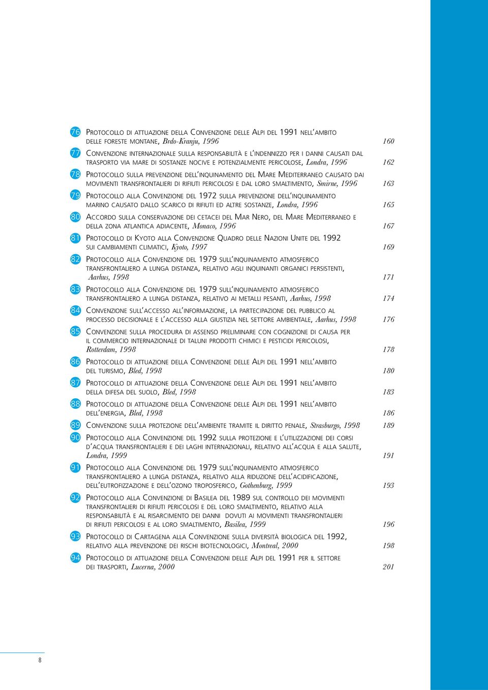 TRANSFRONTALIERI DI RIFIUTI PERICOLOSI E DAL LORO SMALTIMENTO, Smirne, 1996 163 79 PROTOCOLLO ALLA CONVENZIONE DEL 1972 SULLA PREVENZIONE DELL INQUINAMENTO MARINO CAUSATO DALLO SCARICO DI RIFIUTI ED