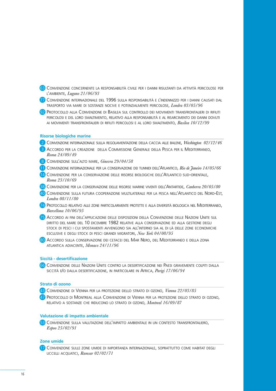 TRANSFRONTALIERI DI RIFIUTI PERICOLOSI E DEL LORO SMALTIMENTO, RELATIVO ALLA RESPONSABILITÀ E AL RISARCIMENTO DEI DANNI DOVUTI AI MOVIMENTI TRANSFRONTALIERI DI RIFIUTI PERICOLOSI E AL LORO