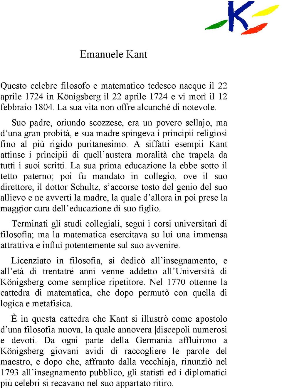 A siffatti esempii Kant attinse i principii di quell austera moralità che trapela da tutti i suoi scritti.