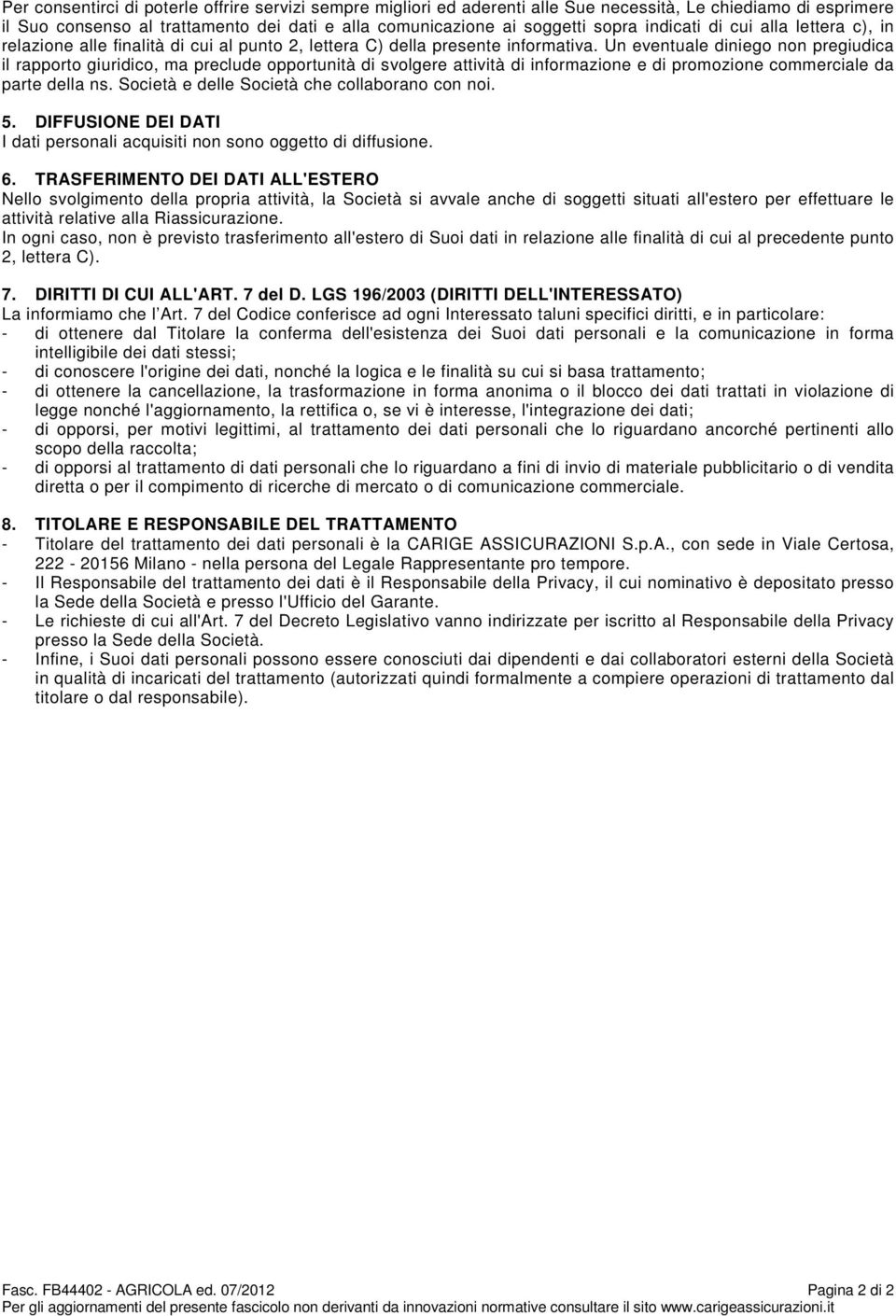 Un eventuale diniego non pregiudica il rapporto giuridico, ma preclude opportunità di svolgere attività di informazione e di promozione commerciale da parte della ns.