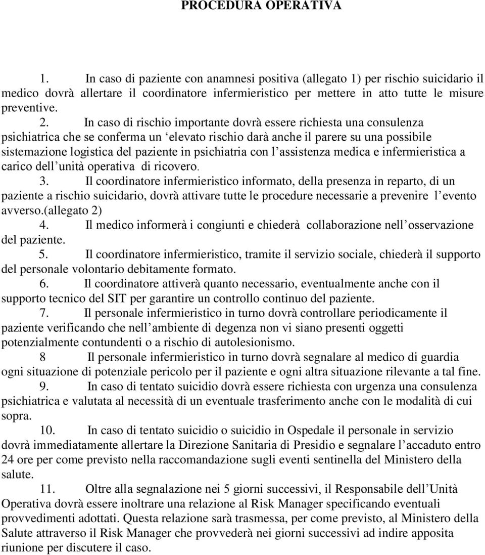 In caso di rischio importante dovrà essere richiesta una consulenza psichiatrica che se conferma un elevato rischio darà anche il parere su una possibile sistemazione logistica del paziente in