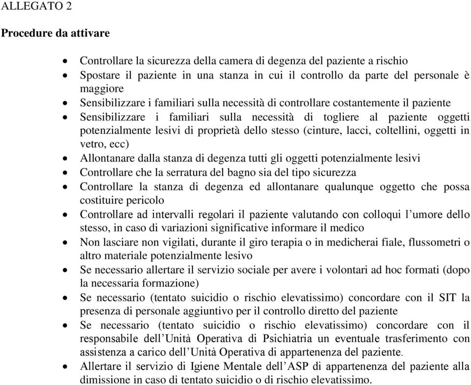 stesso (cinture, lacci, coltellini, oggetti in vetro, ecc) Allontanare dalla stanza di degenza tutti gli oggetti potenzialmente lesivi Controllare che la serratura del bagno sia del tipo sicurezza