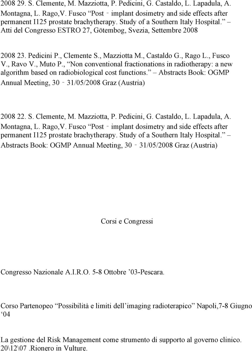 , Non conventional fractionations in radiotherapy: a new algorithm based on radiobiological cost functions. Abstracts Book: OGMP Annual Meeting, 30 31/05/2008 Graz (Austria) 2008 22. S. Clemente, M.