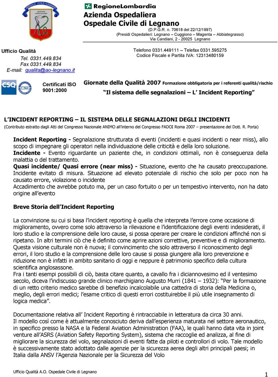 595275 Codice Fiscale e Partita IVA: 12313480159 Giornate della Qualità 2007 Formazione obbligatoria per i referenti qualità/rischio Il sistema delle segnalazioni L Incident Reporting L INCIDENT