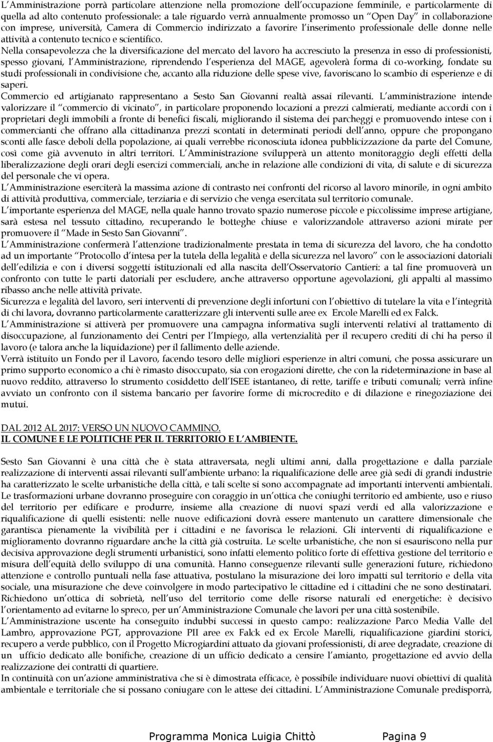 Nella consapevolezza che la diversificazione del mercato del lavoro ha accresciuto la presenza in esso di professionisti, spesso giovani, l Amministrazione, riprendendo l esperienza del MAGE,