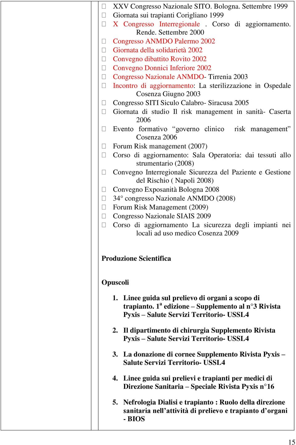 aggiornamento: La sterilizzazione in Ospedale Cosenza Giugno 2003 Congresso SITI Siculo Calabro- Siracusa 2005 Giornata di studio Il risk management in sanità- Caserta 2006 Evento formativo governo