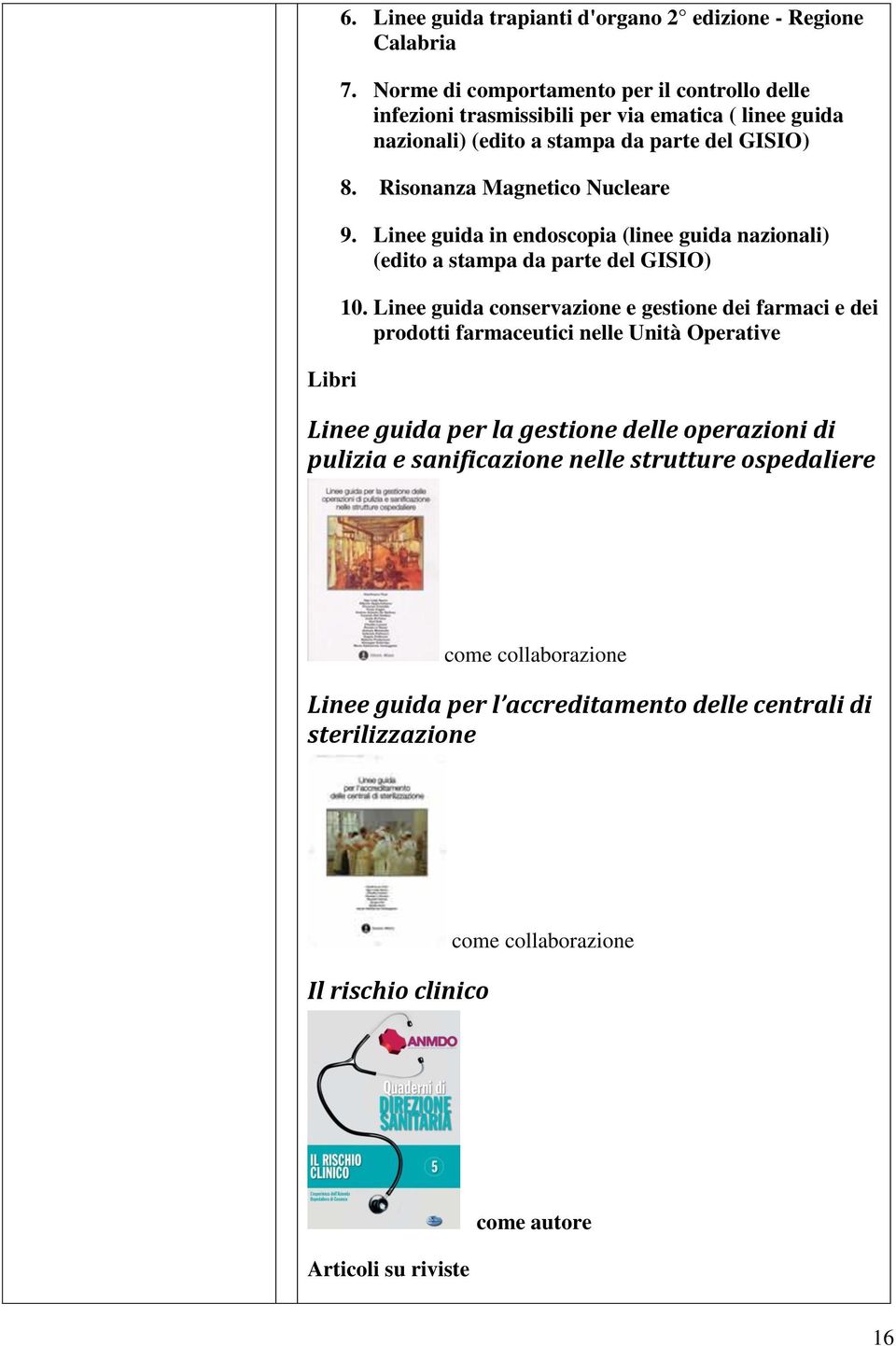 Risonanza Magnetico Nucleare 9. Linee guida in endoscopia (linee guida nazionali) (edito a stampa da parte del GISIO) 10.