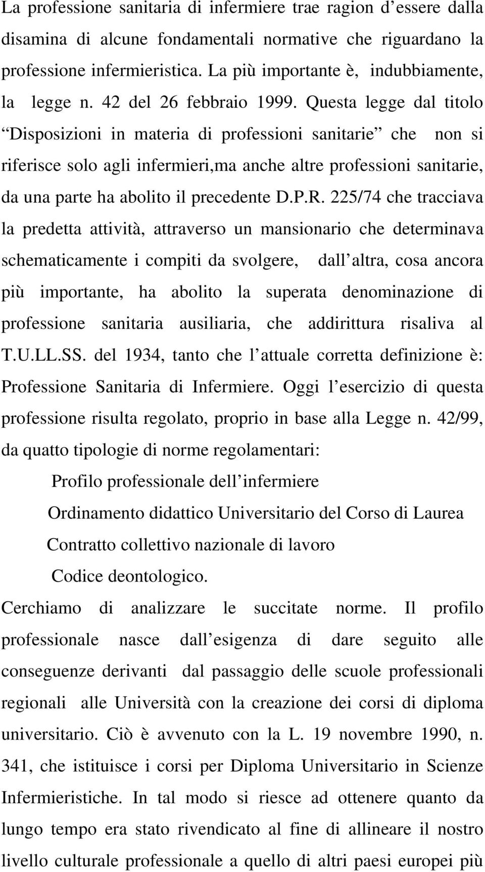 Questa legge dal titolo Disposizioni in materia di professioni sanitarie che non si riferisce solo agli infermieri,ma anche altre professioni sanitarie, da una parte ha abolito il precedente D.P.R.