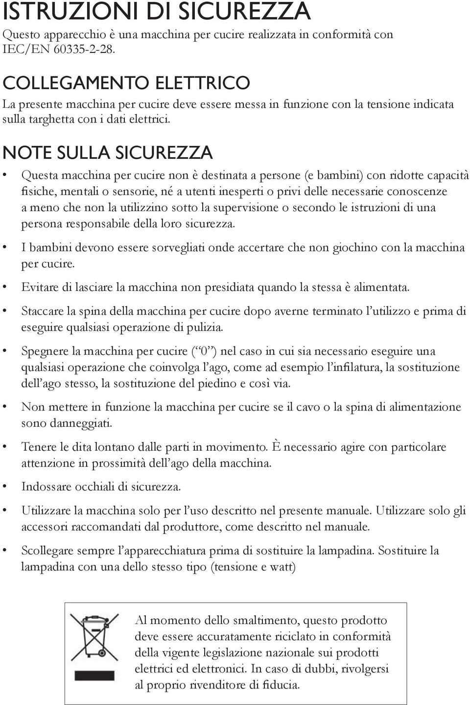 NOTE SULLA SICUREZZA Questa macchina per cucire non è destinata a persone (e bambini) con ridotte capacità siche, mentali o sensorie, né a utenti inesperti o privi delle necessarie conoscenze a meno