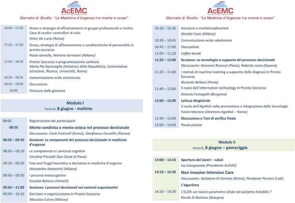 (Milano) 17:50 18:20 Pronto Soccorso e programmazione sanitaria Maria Pia Garavaglia (Senatrice della Repubblica, Commissione istruzione, Ricerca, Università, Roma) 18:20 18:35 Comunicazione orale