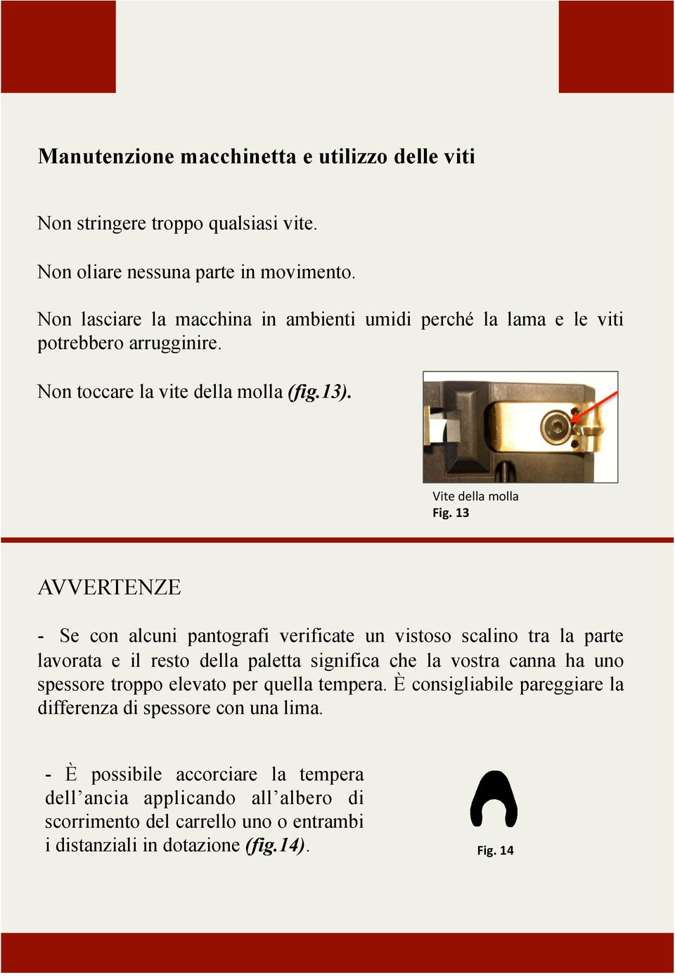 13 AVVERTENZE - Se con alcuni pantografi verificate un vistoso scalino tra la parte lavorata e il resto della paletta significa che la vostra canna ha uno spessore troppo