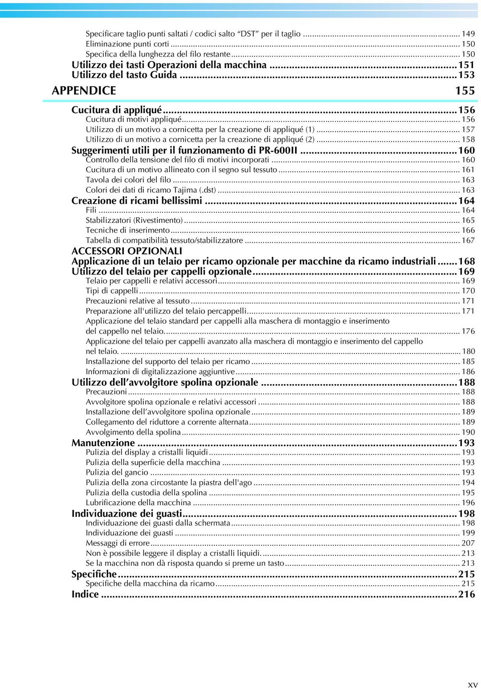 .. 57 Utilizzo di un motivo a cornicetta per la creazione di appliqué ()... 58 Suggerimenti utili per il funzionamento di PR-600II...60 Controllo della tensione del filo di motivi incorporati.