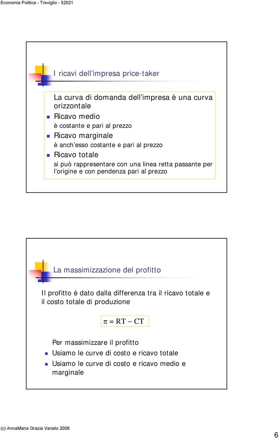 con pendenza pari al prezzo La massimizzazione del profitto Il profitto è dato dalla differenza tra il ricavo totale e il costo totale di