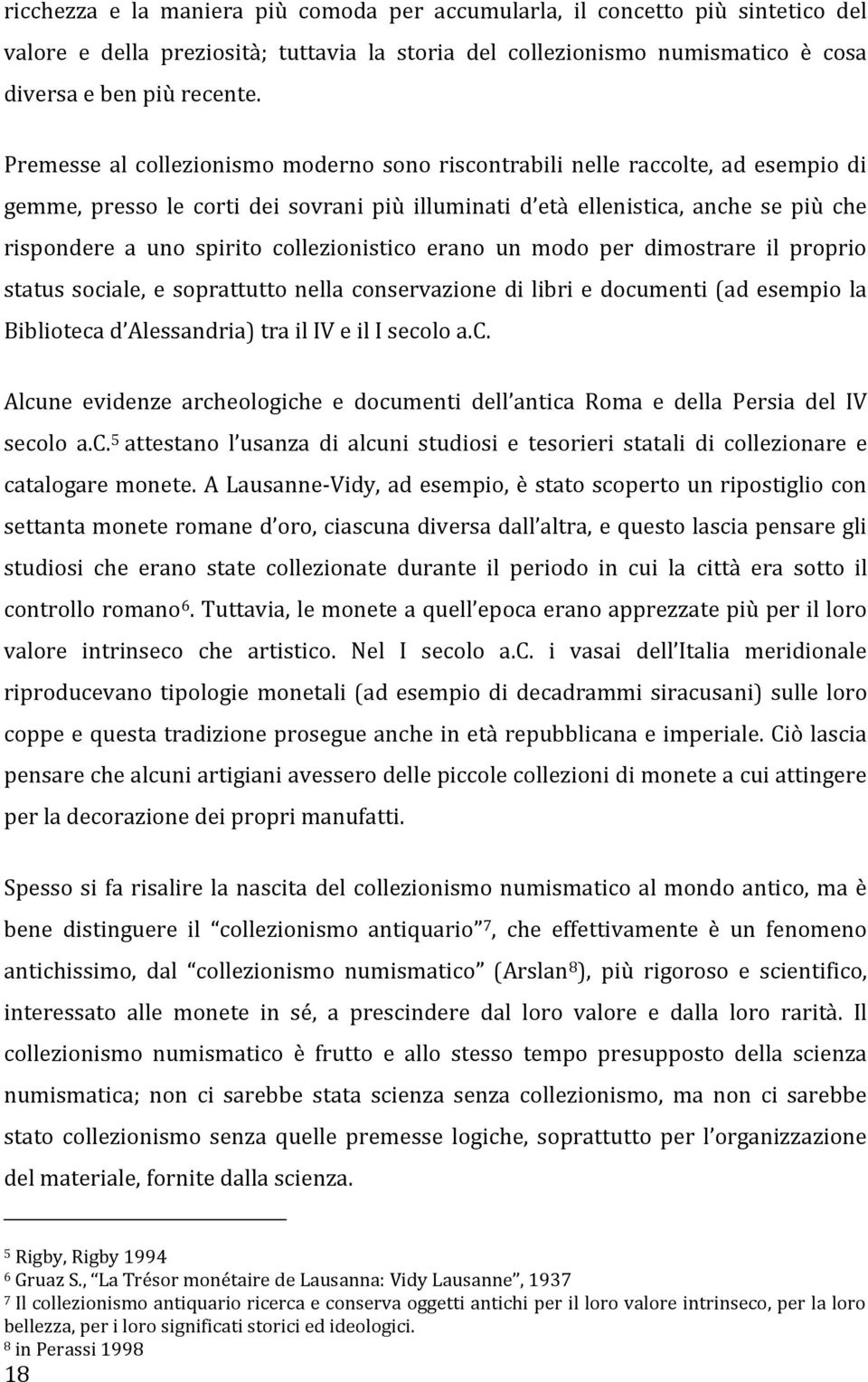 collezionistico erano un modo per dimostrare il proprio status sociale, e soprattutto nella conservazione di libri e documenti (ad esempio la Biblioteca d Alessandria) tra il IV e il I secolo a.c. Alcune evidenze archeologiche e documenti dell antica Roma e della Persia del IV secolo a.