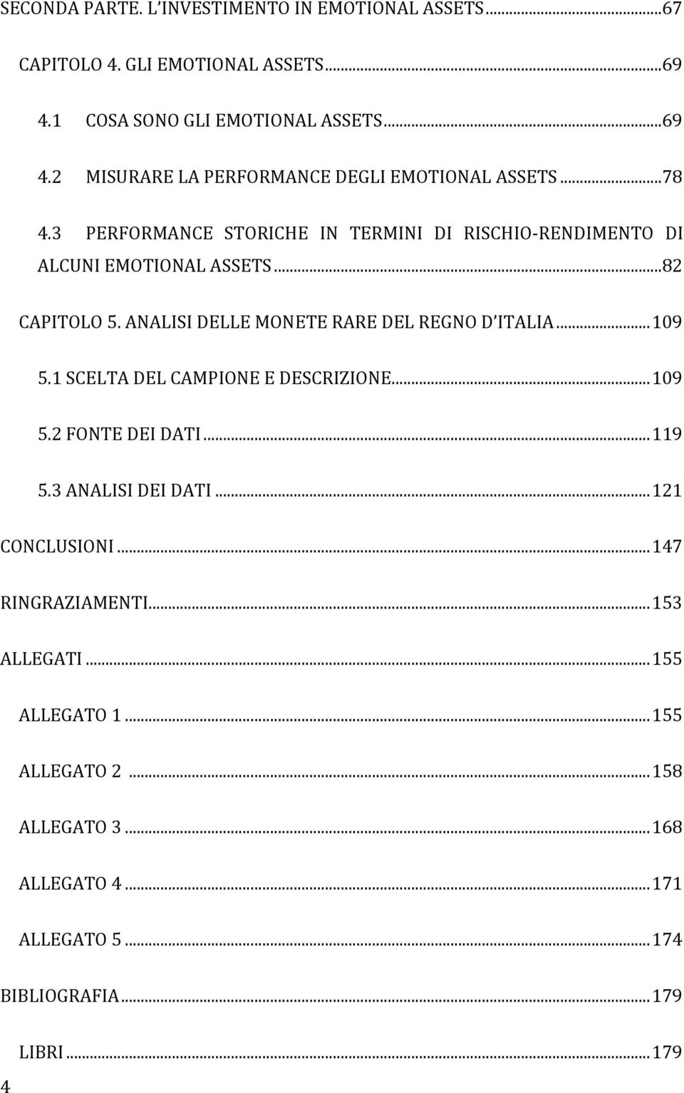 .. 109 5.1 SCELTA DEL CAMPIONE E DESCRIZIONE... 109 5.2 FONTE DEI DATI... 119 5.3 ANALISI DEI DATI... 121 CONCLUSIONI... 147 RINGRAZIAMENTI... 153 ALLEGATI.