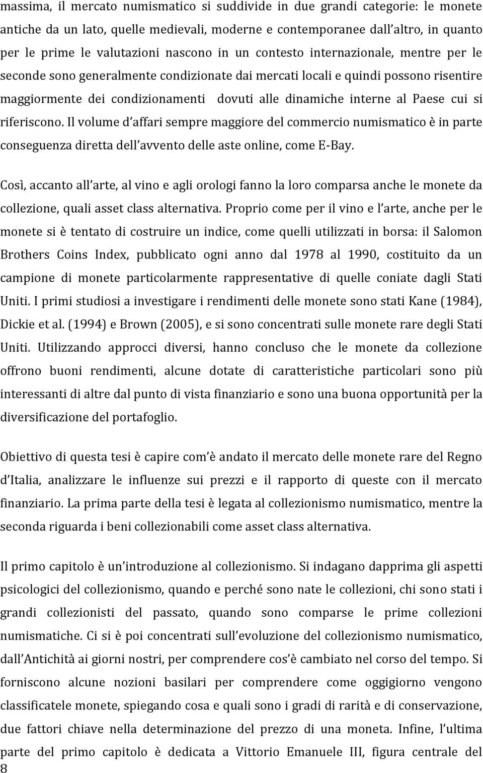 Paese cui si riferiscono. Il volume d affari sempre maggiore del commercio numismatico è in parte conseguenza diretta dell avvento delle aste online, come E-Bay.