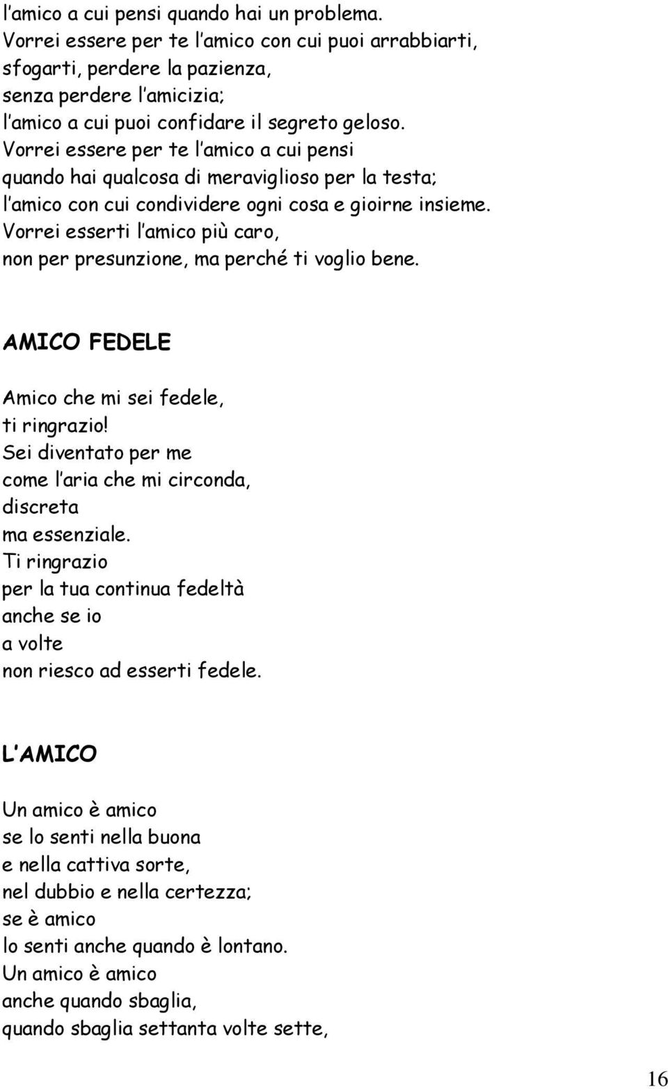 Vorrei essere per te l amico a cui pensi quando hai qualcosa di meraviglioso per la testa; l amico con cui condividere ogni cosa e gioirne insieme.