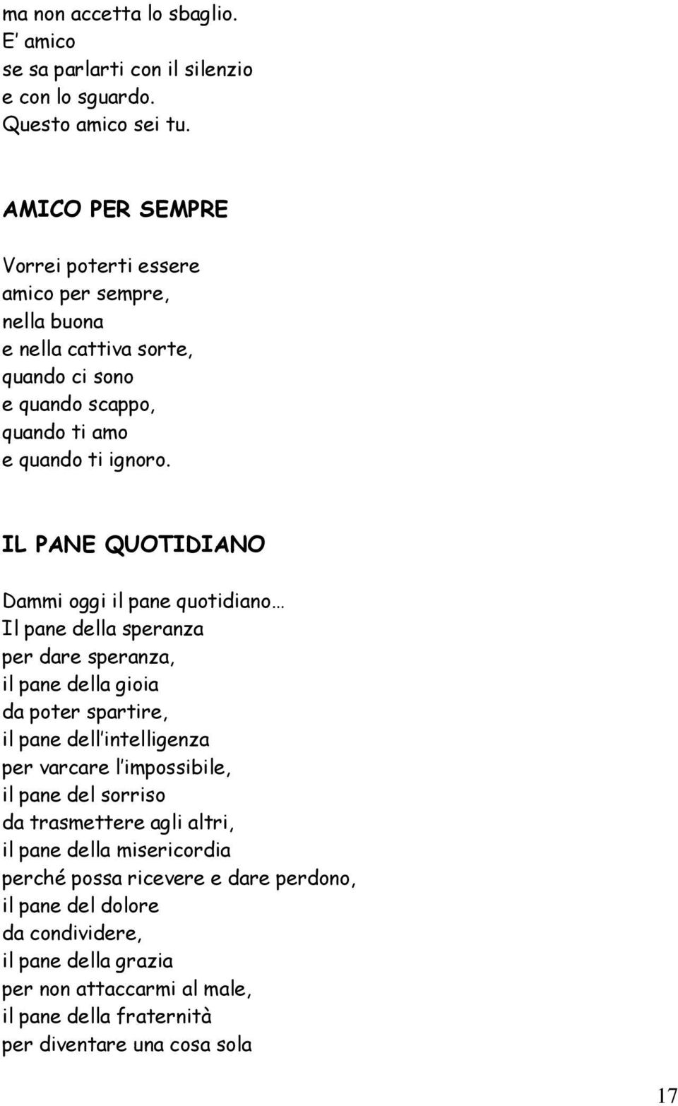 IL PANE QUOTIDIANO Dammi oggi il pane quotidiano Il pane della speranza per dare speranza, il pane della gioia da poter spartire, il pane dell intelligenza per varcare l