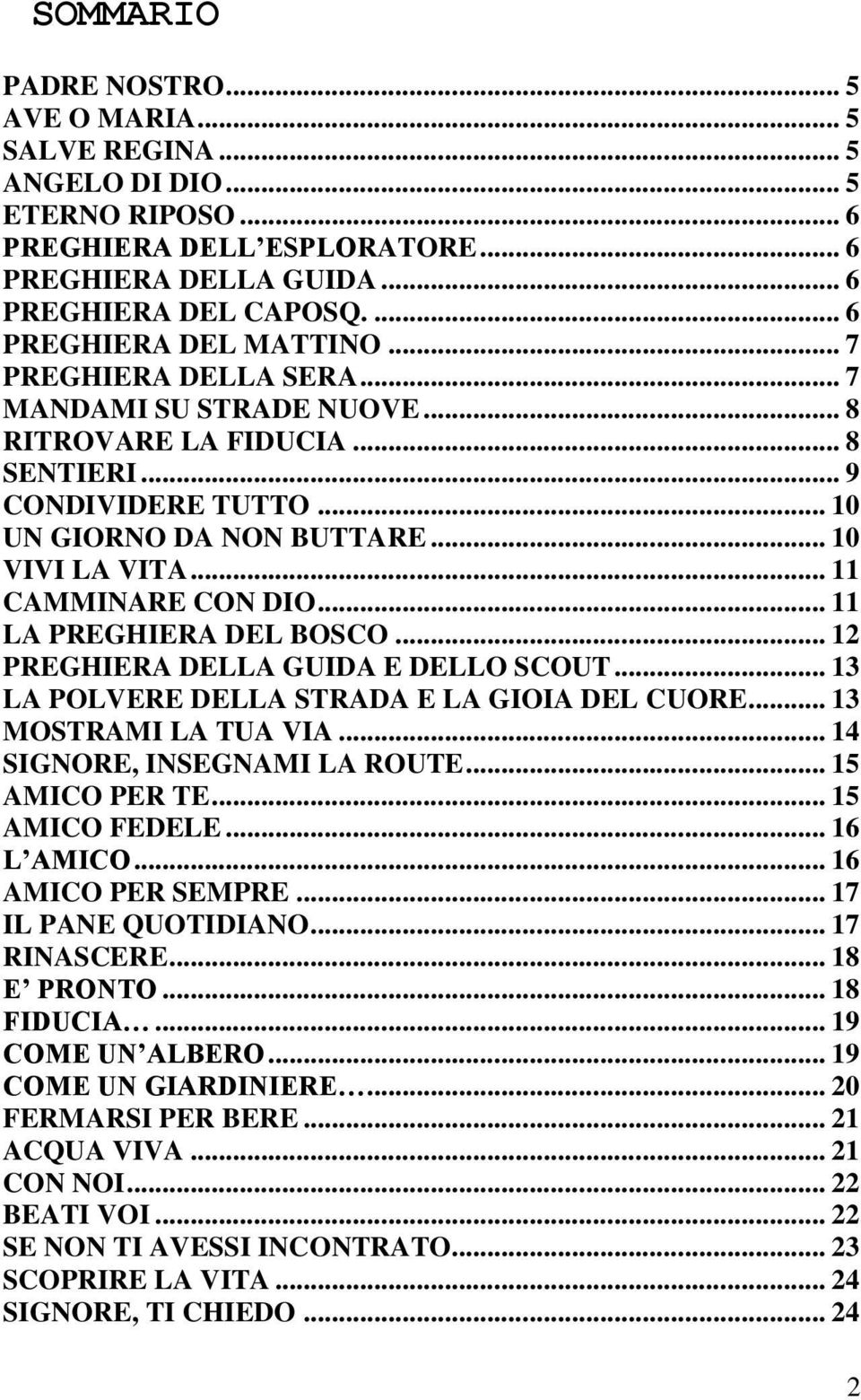 .. 11 CAMMINARE CON DIO... 11 LA PREGHIERA DEL BOSCO... 12 PREGHIERA DELLA GUIDA E DELLO SCOUT... 13 LA POLVERE DELLA STRADA E LA GIOIA DEL CUORE... 13 MOSTRAMI LA TUA VIA.