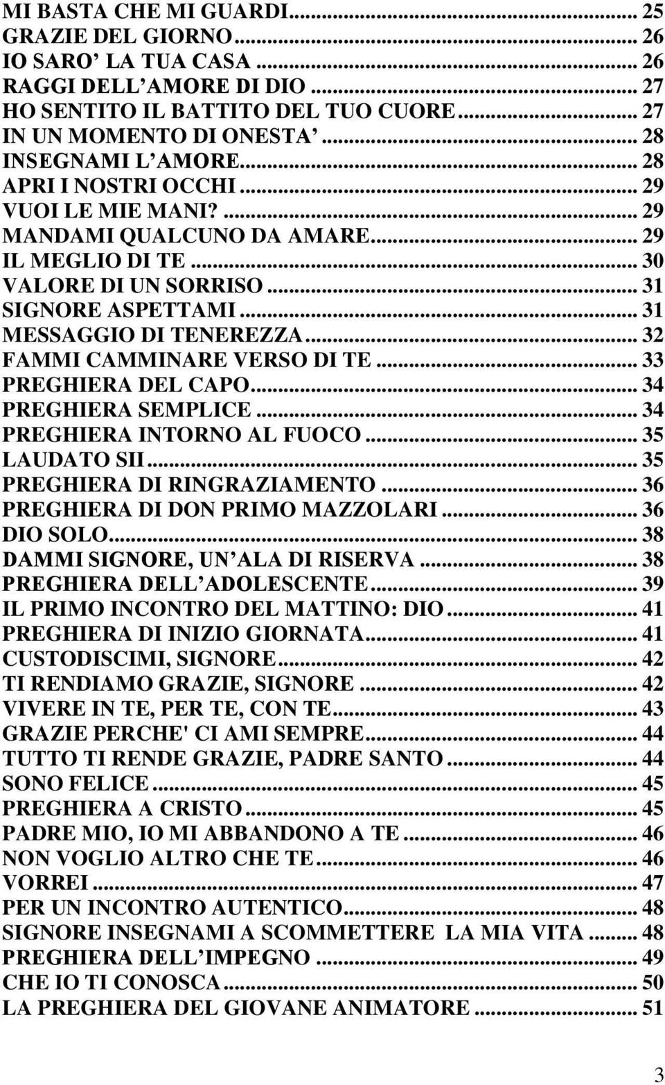 .. 32 FAMMI CAMMINARE VERSO DI TE... 33 PREGHIERA DEL CAPO... 34 PREGHIERA SEMPLICE... 34 PREGHIERA INTORNO AL FUOCO... 35 LAUDATO SII... 35 PREGHIERA DI RINGRAZIAMENTO.