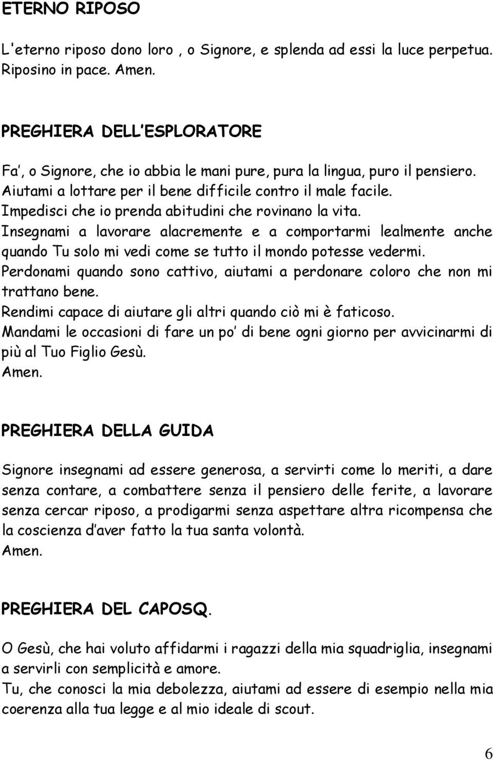 Impedisci che io prenda abitudini che rovinano la vita. Insegnami a lavorare alacremente e a comportarmi lealmente anche quando Tu solo mi vedi come se tutto il mondo potesse vedermi.