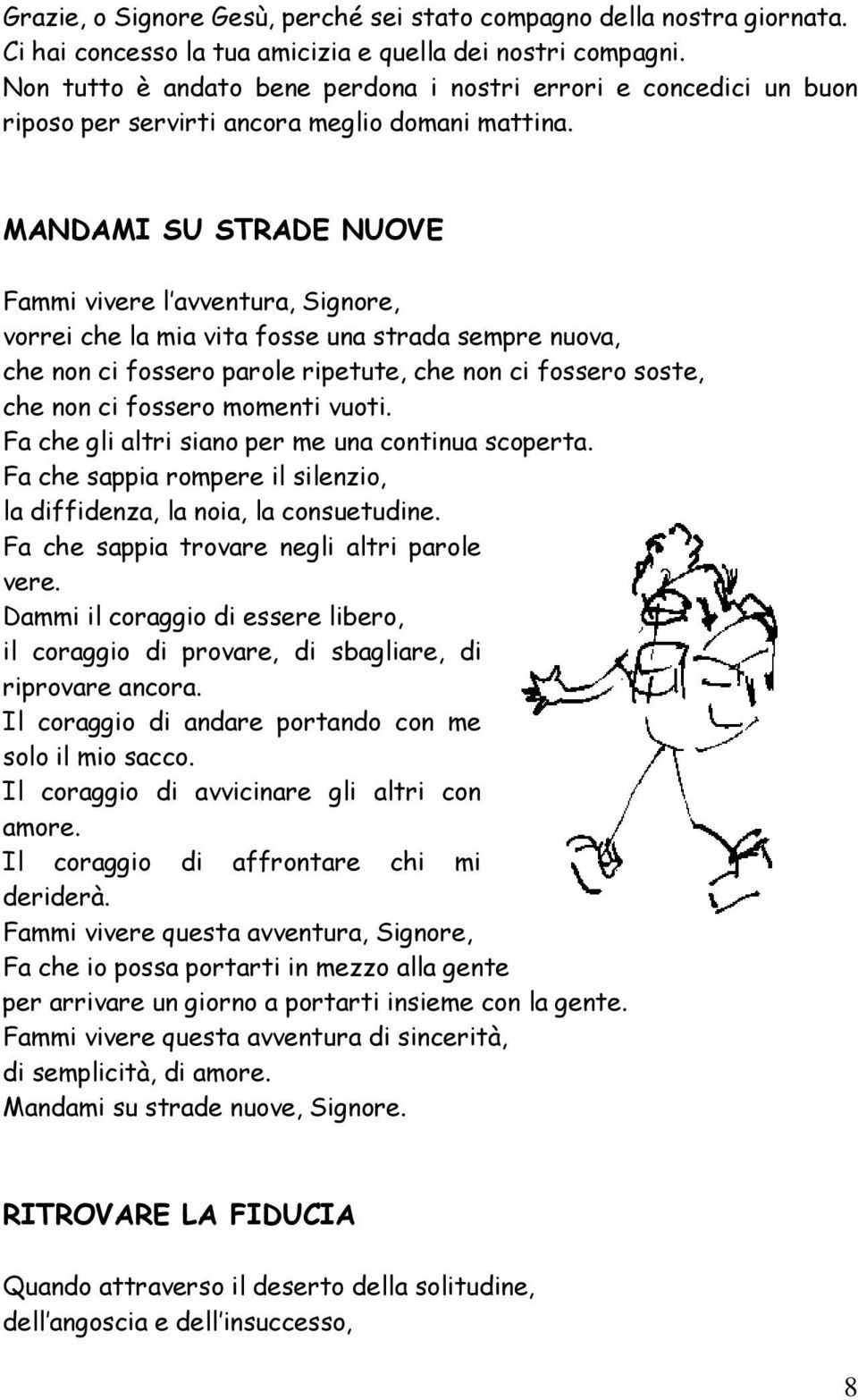 MANDAMI SU STRADE NUOVE Fammi vivere l avventura, Signore, vorrei che la mia vita fosse una strada sempre nuova, che non ci fossero parole ripetute, che non ci fossero soste, che non ci fossero