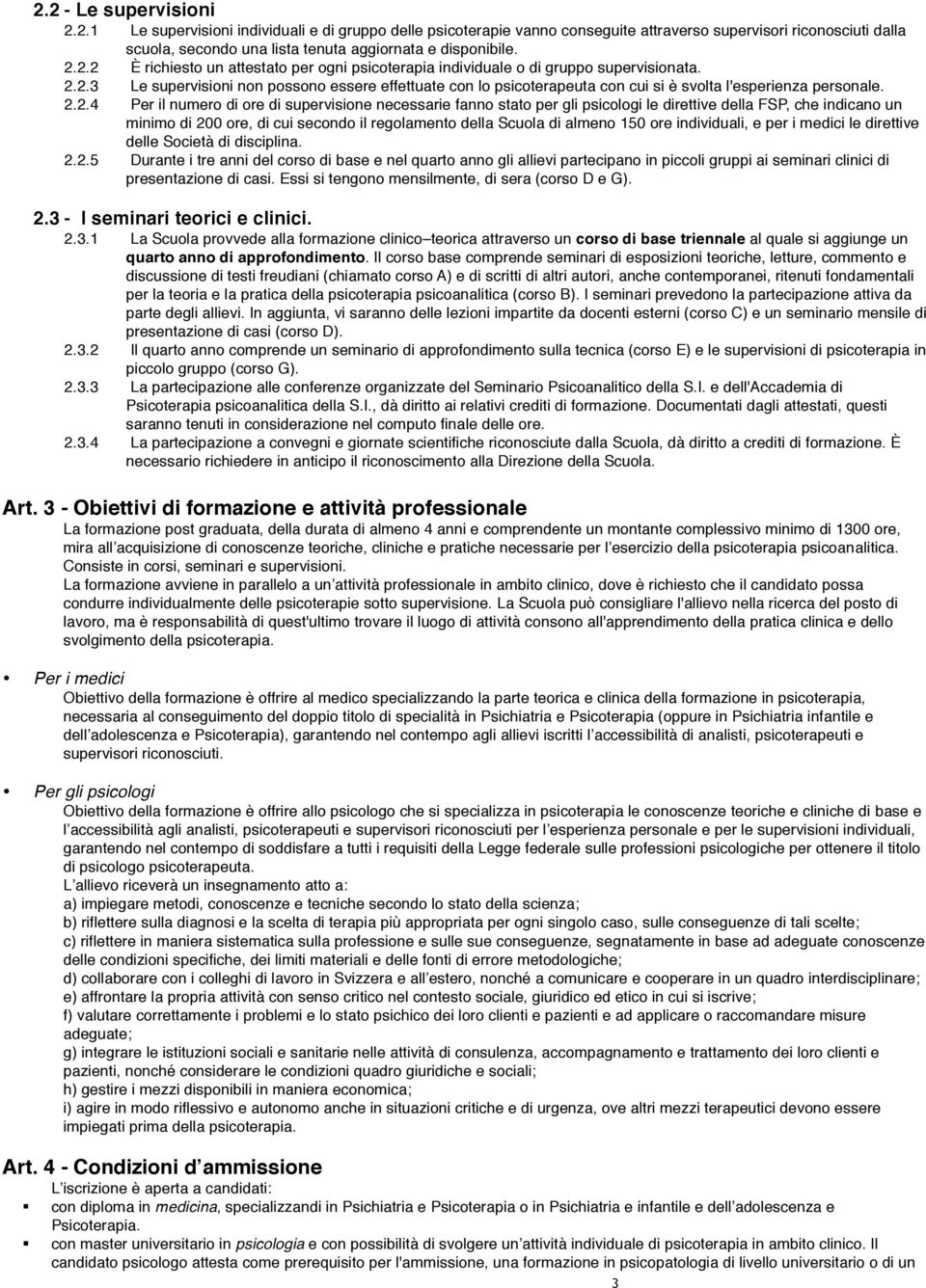 2.2.4 Per il numero di ore di supervisione necessarie fanno stato per gli psicologi le direttive della FSP, che indicano un minimo di 200 ore, di cui secondo il regolamento della Scuola di almeno 150