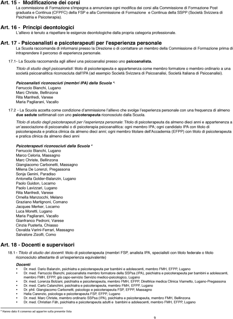 16 - Principi deontologici L allievo è tenuto a rispettare le esigenze deontologiche dalla propria categoria professionale. Art.