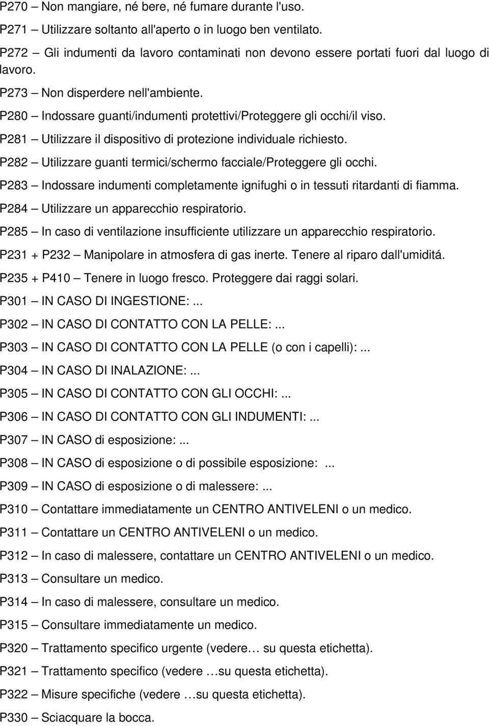 P280 Indossare guanti/indumenti protettivi/proteggere gli occhi/il viso. P281 Utilizzare il dispositivo di protezione individuale richiesto.