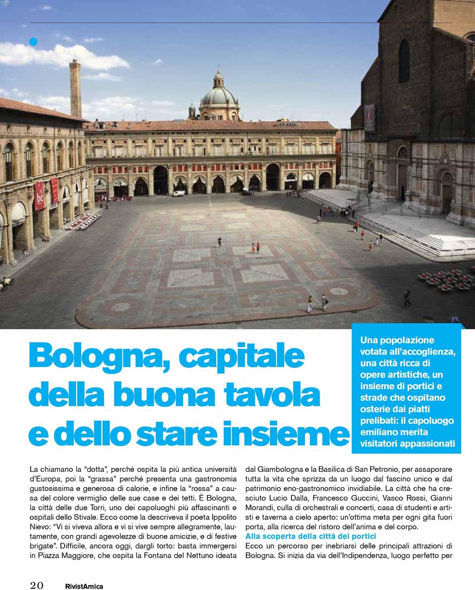 generosa di calorie, e infine la rossa a causa del colore vermiglio delle sue case e dei tetti. È Bologna, la città delle due Torri, uno dei capoluoghi più affascinanti e ospitali dello Stivale.