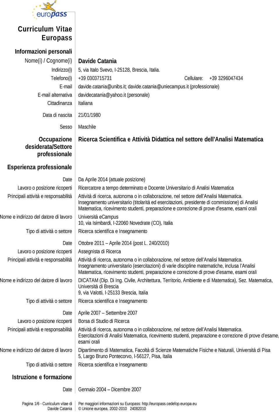 it (personale) Italiana Data di nascita 21/01/1980 Sesso Occupazione desiderata/settore professionale Maschile Ricerca Scientifica e Attività Didattica nel settore dell Analisi Matematica Esperienza