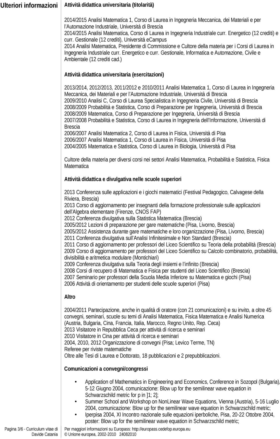 Gestionale (12 crediti), Università ecampus 2014 Analisi Matematica, Presidente di Commissione e Cultore della materia per i Corsi di Laurea in Ingegneria Industriale curr. Energetico e curr.