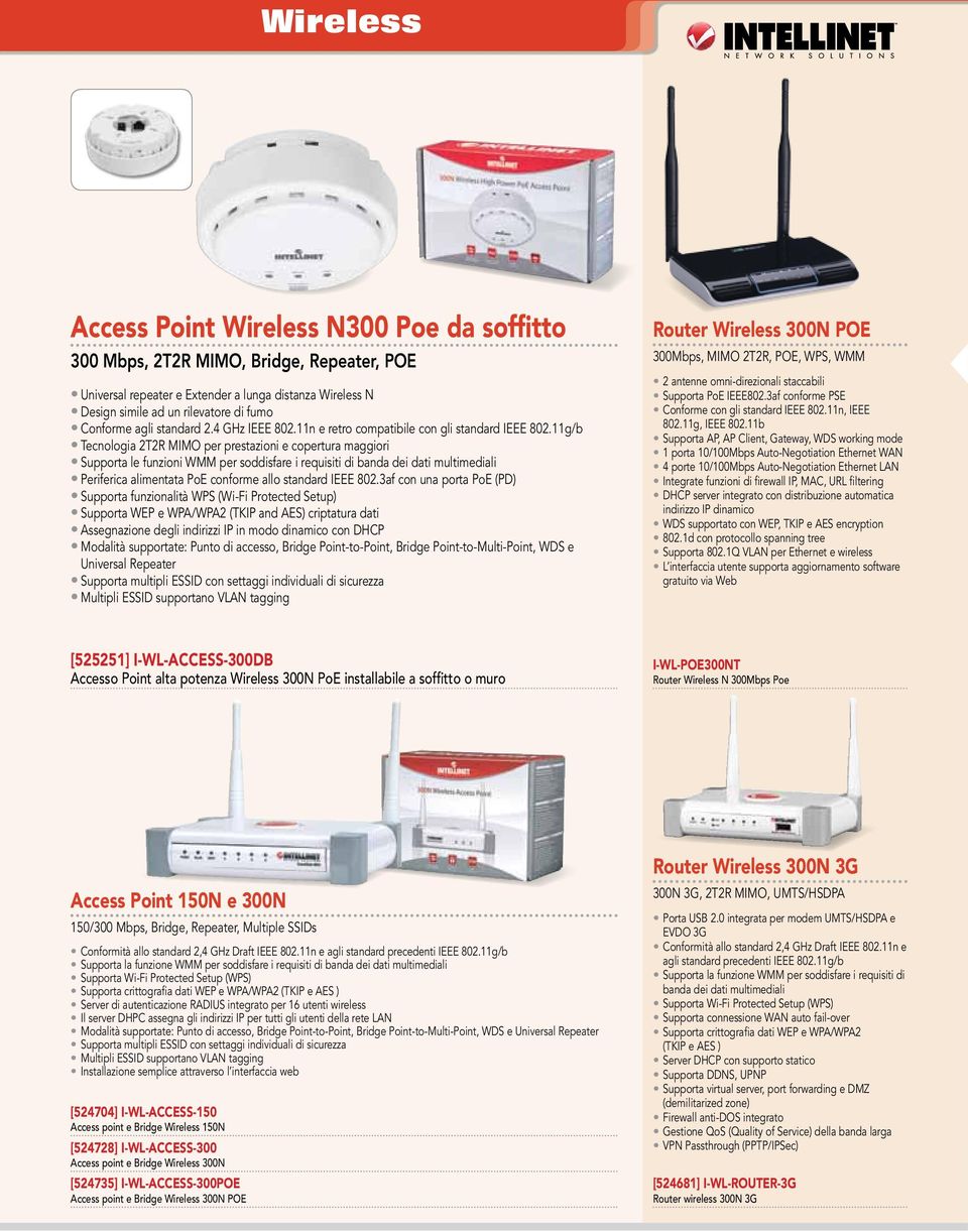 11g/b Tecnologia 2T2R MIMO per prestazioni e copertura maggiori Supporta le funzioni WMM per soddisfare i requisiti di banda dei dati multimediali Periferica alimentata PoE conforme allo standard