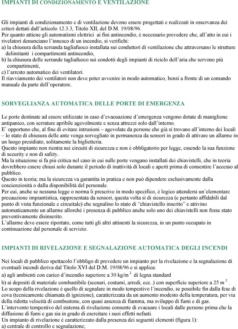 Per quanto attiene gli automatismi elettrici ai fini antincendio, è necessario prevedere che, all atto in cui i rivelatori denunciano l innesco di un incendio, si verifichi: a) la chiusura della