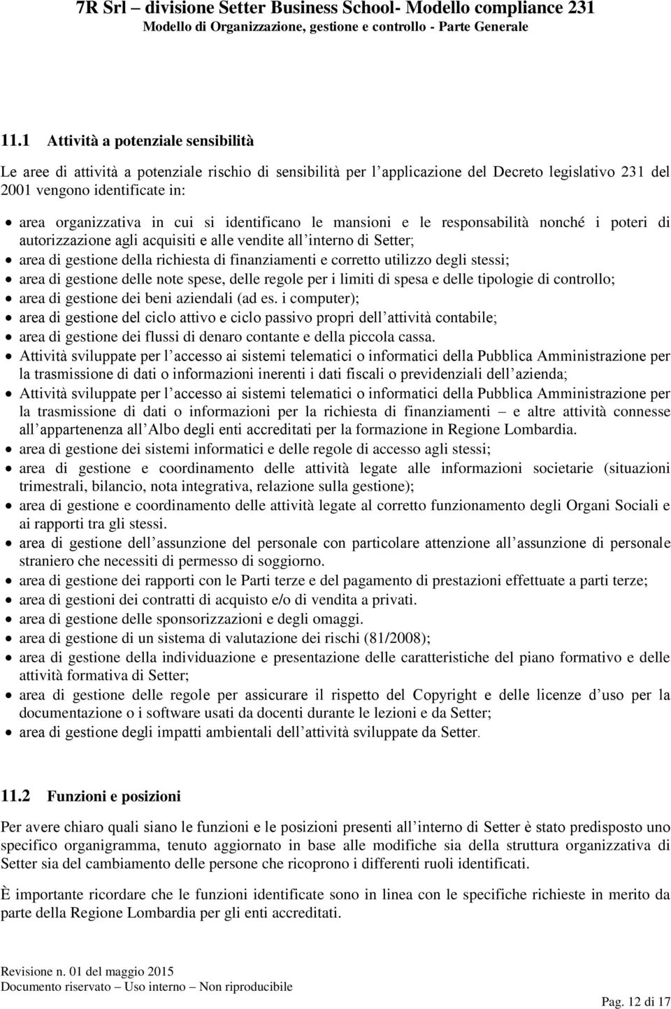 utilizzo degli stessi; area di gestione delle note spese, delle regole per i limiti di spesa e delle tipologie di controllo; area di gestione dei beni aziendali (ad es.