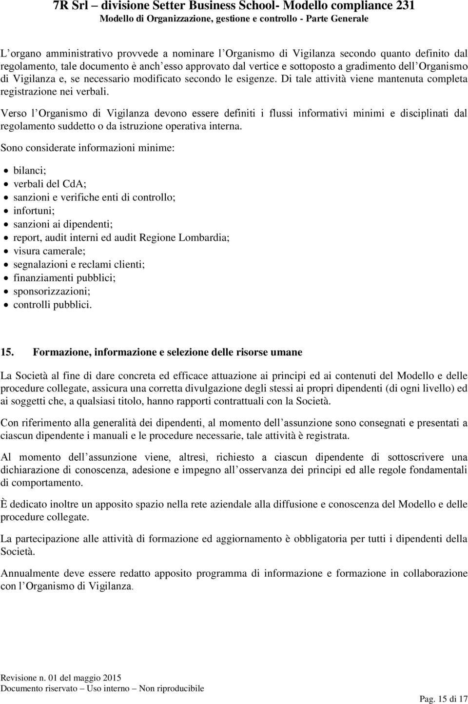 Verso l Organismo di Vigilanza devono essere definiti i flussi informativi minimi e disciplinati dal regolamento suddetto o da istruzione operativa interna.