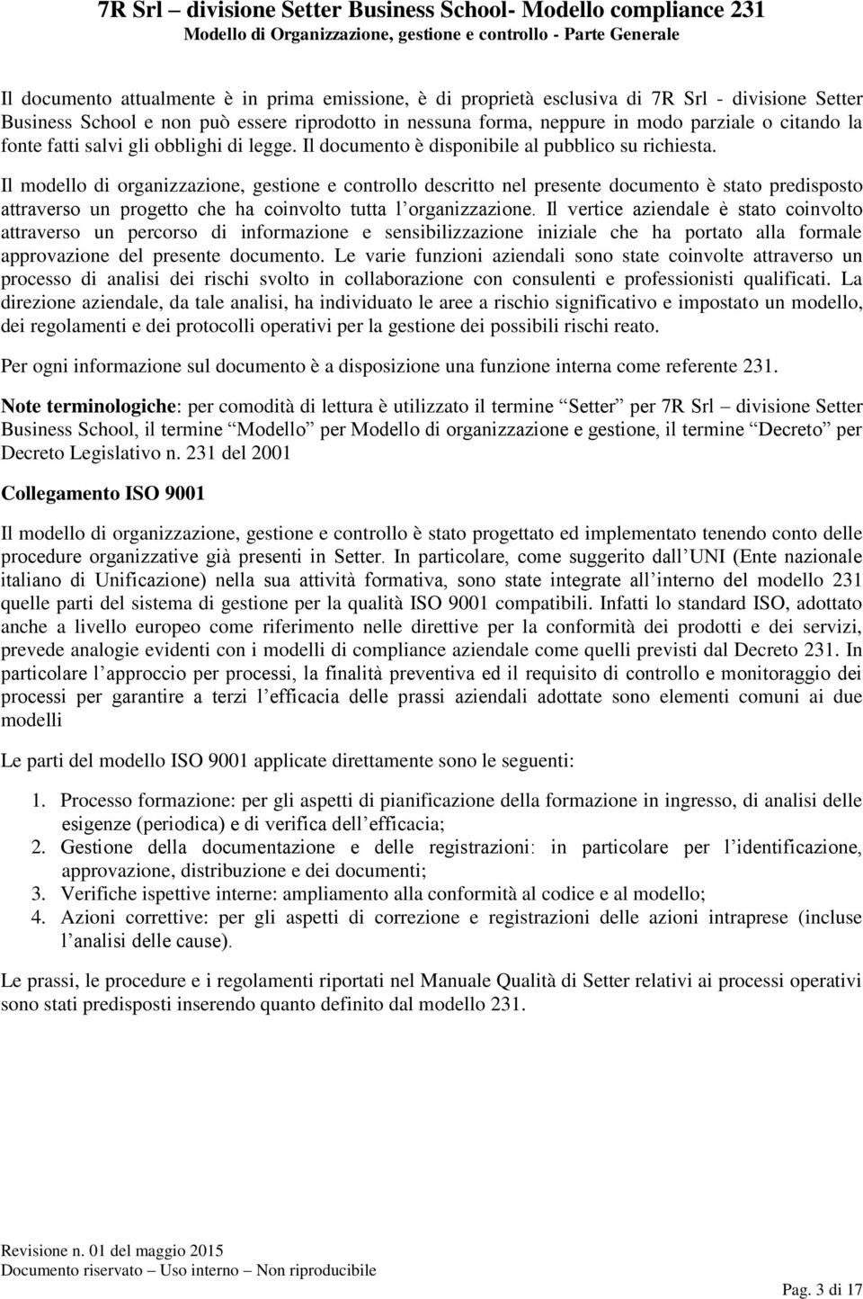 Il modello di organizzazione, gestione e controllo descritto nel presente documento è stato predisposto attraverso un progetto che ha coinvolto tutta l organizzazione.