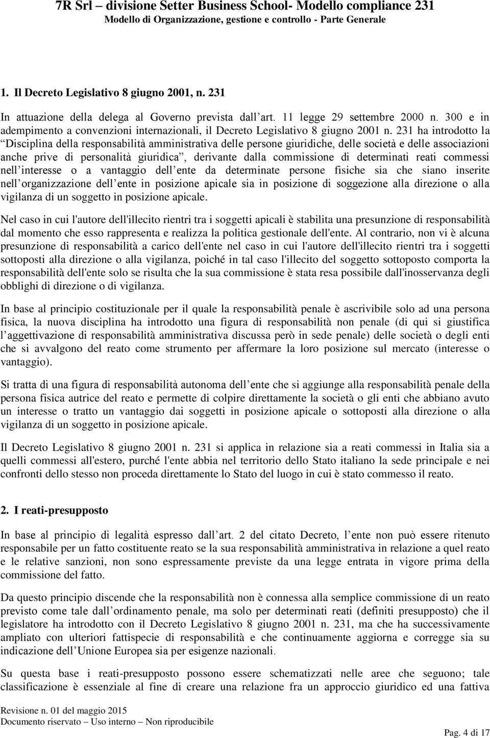 231 ha introdotto la Disciplina della responsabilità amministrativa delle persone giuridiche, delle società e delle associazioni anche prive di personalità giuridica, derivante dalla commissione di