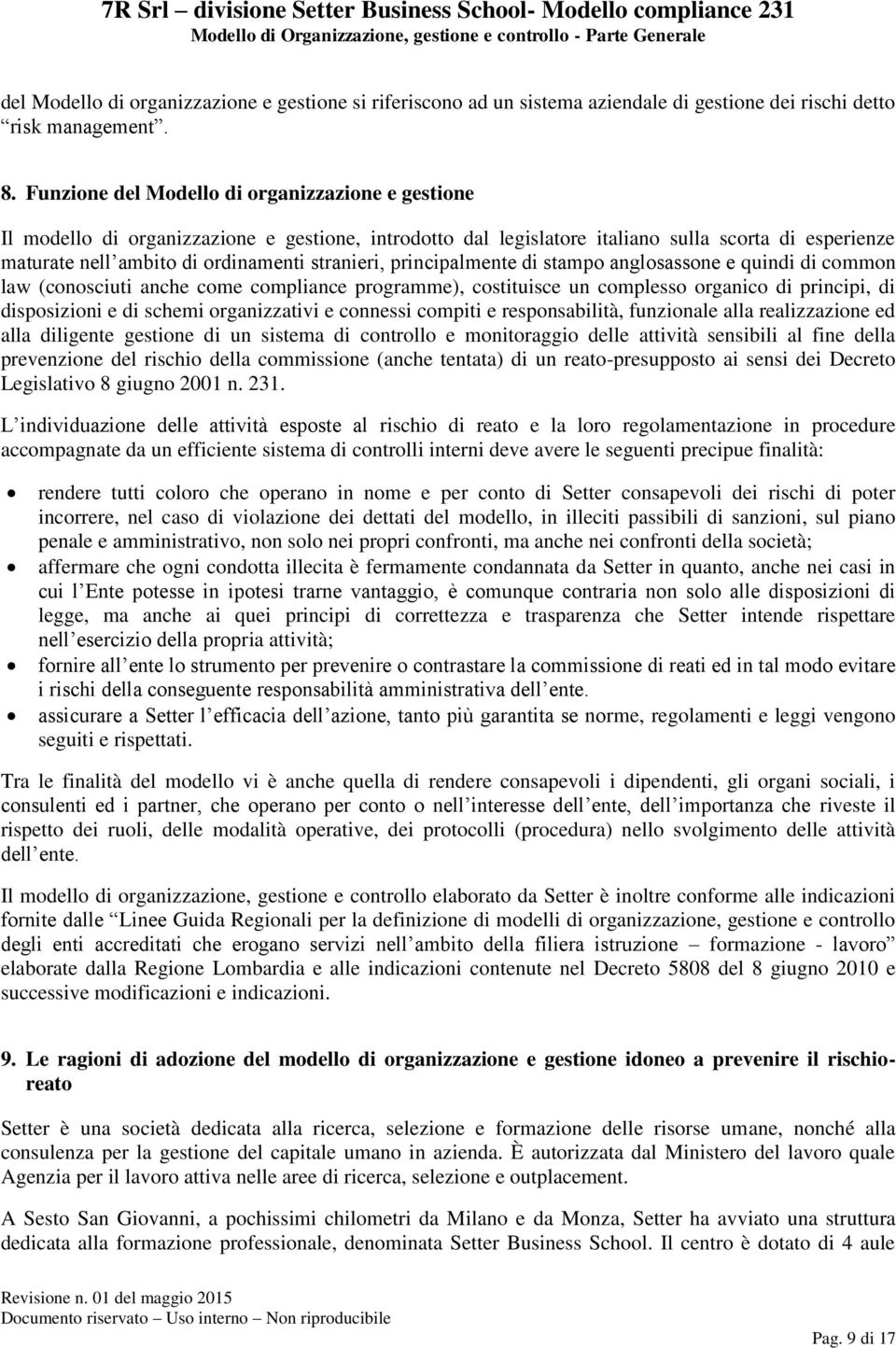 stranieri, principalmente di stampo anglosassone e quindi di common law (conosciuti anche come compliance programme), costituisce un complesso organico di principi, di disposizioni e di schemi