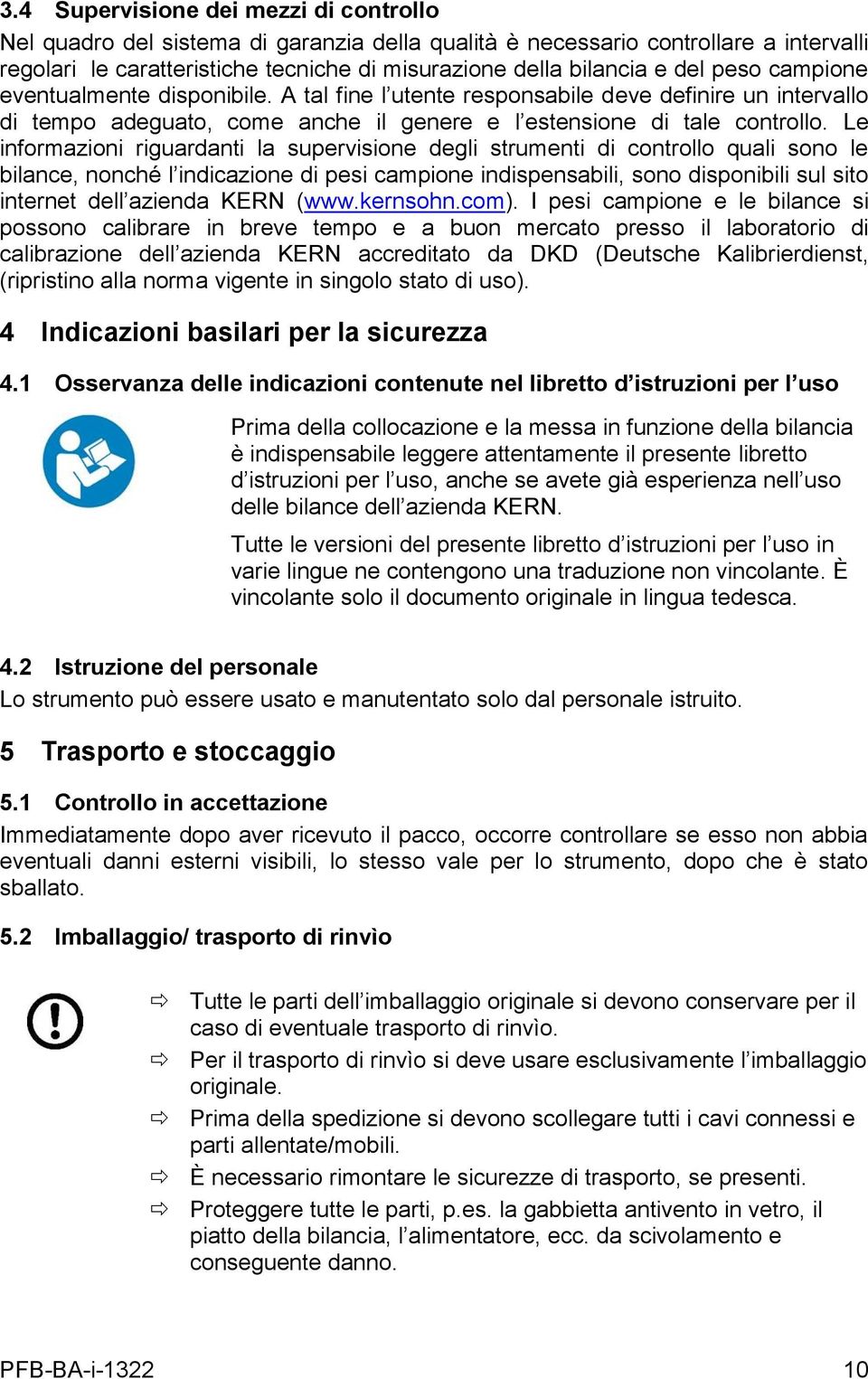 Le informazioni riguardanti la supervisione degli strumenti di controllo quali sono le bilance, nonché l indicazione di pesi campione indispensabili, sono disponibili sul sito internet dell azienda