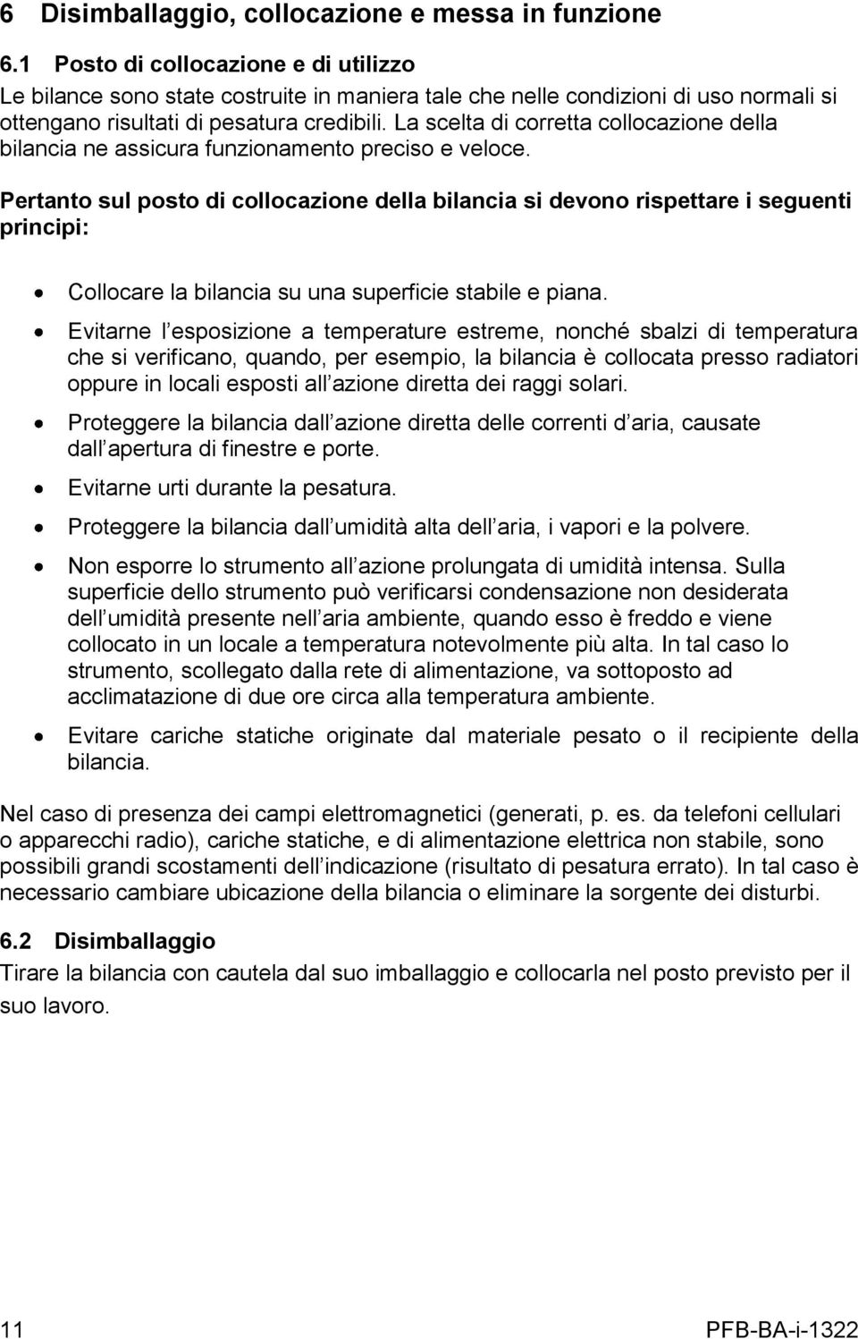 La scelta di corretta collocazione della bilancia ne assicura funzionamento preciso e veloce.